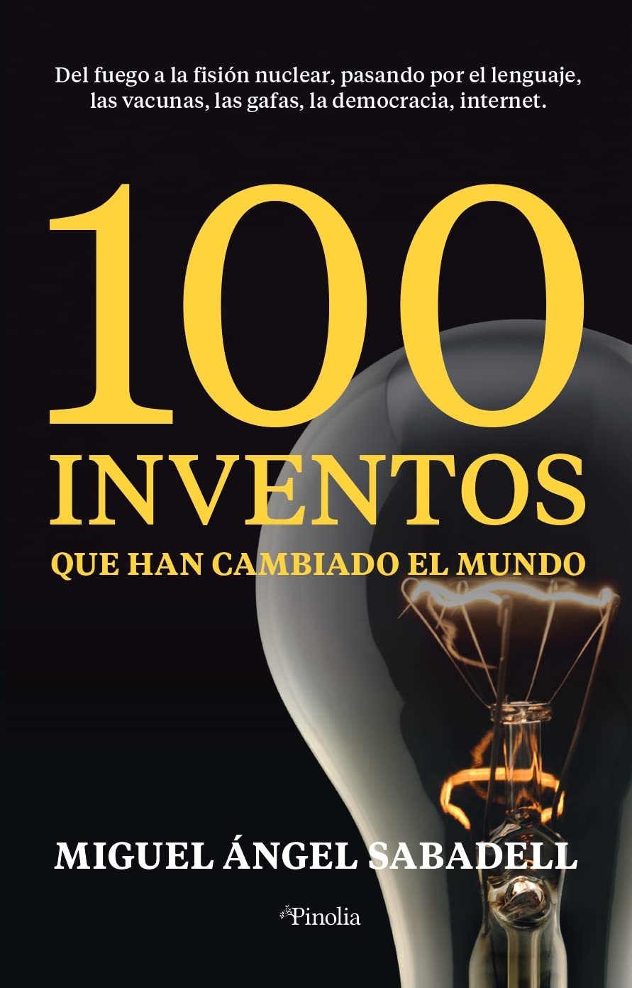 100 Inventos que han cambiado el mundo: Del fuego a la fisión nuclear, pasando por el lenguaje, las vacunas, las gafas, la democracia, internet. (Divulgación científica)