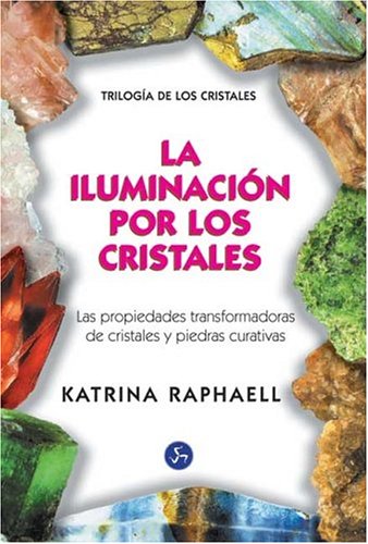 Iluminación por los cristales : las propiedades transformadoras de cristales y piedras