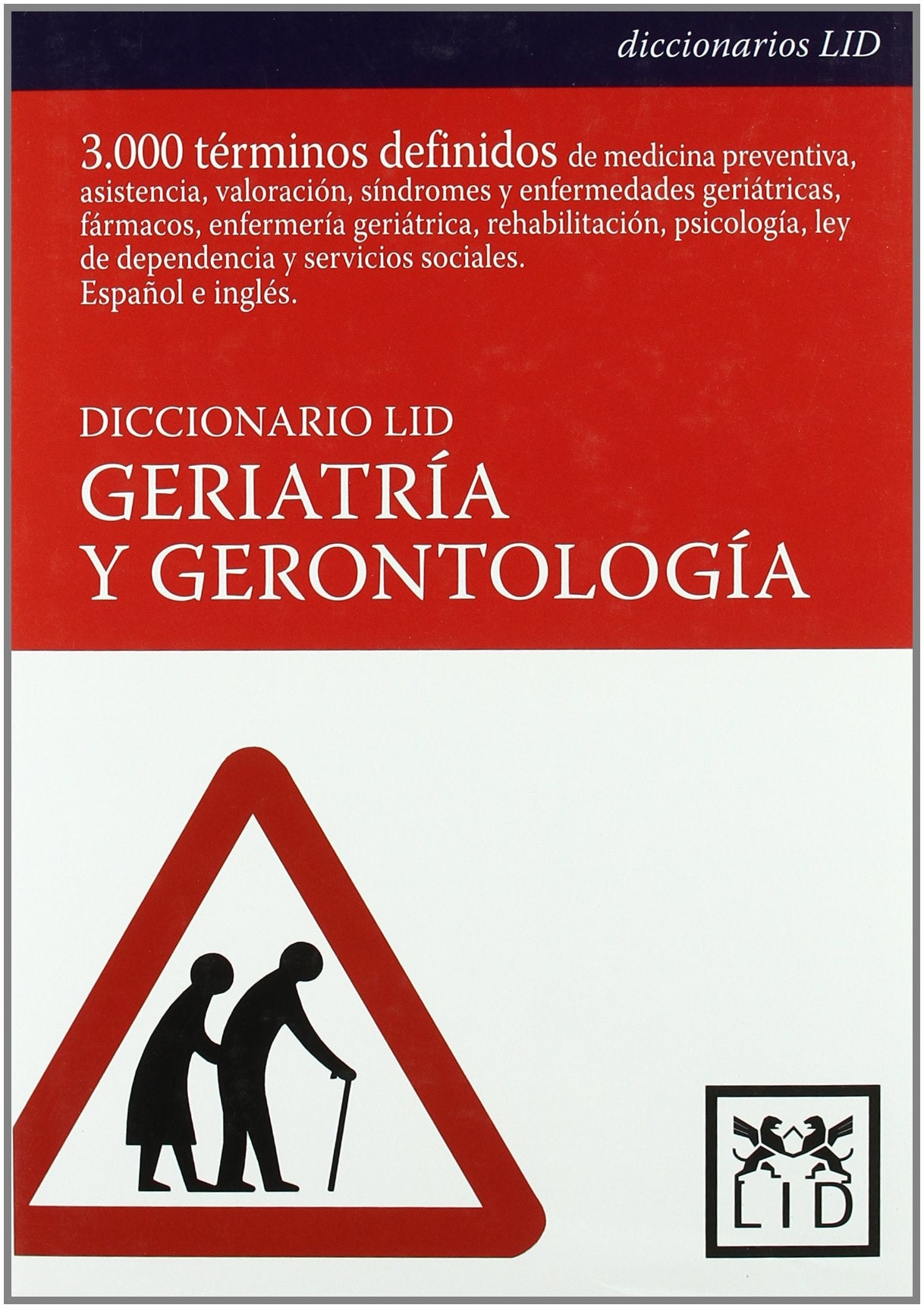 Diccionario Lid Geriatría y Gerontología: Medicina Preventiva, Asistencia, Valoracion Geriatrica Integral, Sindromes y Enfermedades, Farmacos, ... Formacion, Figuras de La Geriatria, Metodolog