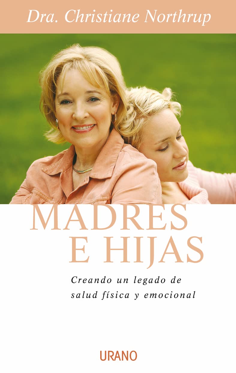 Madres e hijas: Sabiduria Para una Relacion Que Dura Toda la Vida (Crecimiento personal)