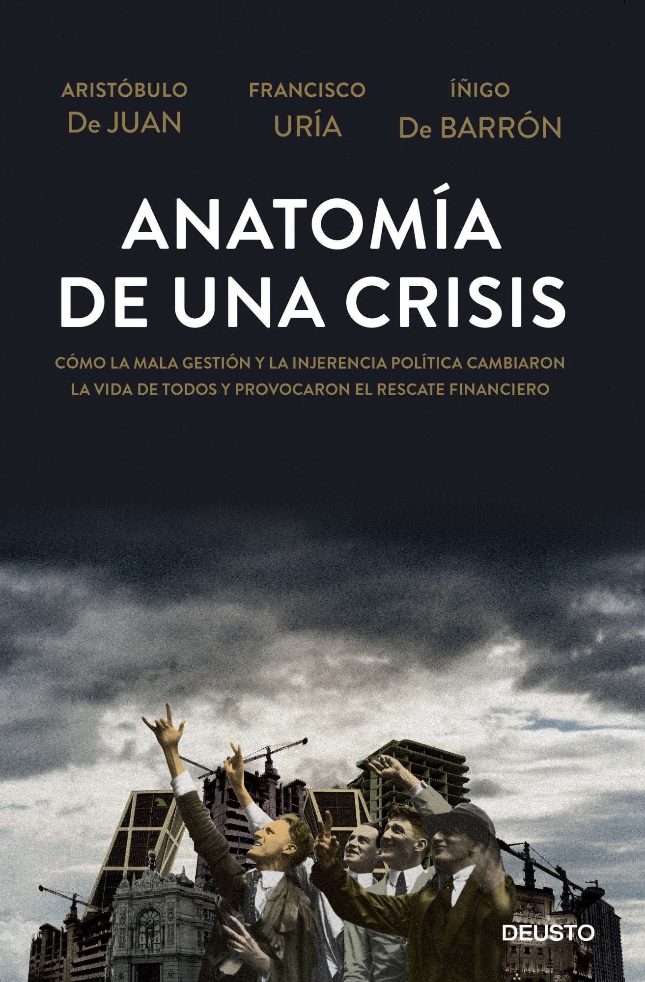 Anatomía de una crisis: Cómo la mala gestión y la injerencia política cambiaron la vida de todos y provocaron el rescate financiero (Deusto)