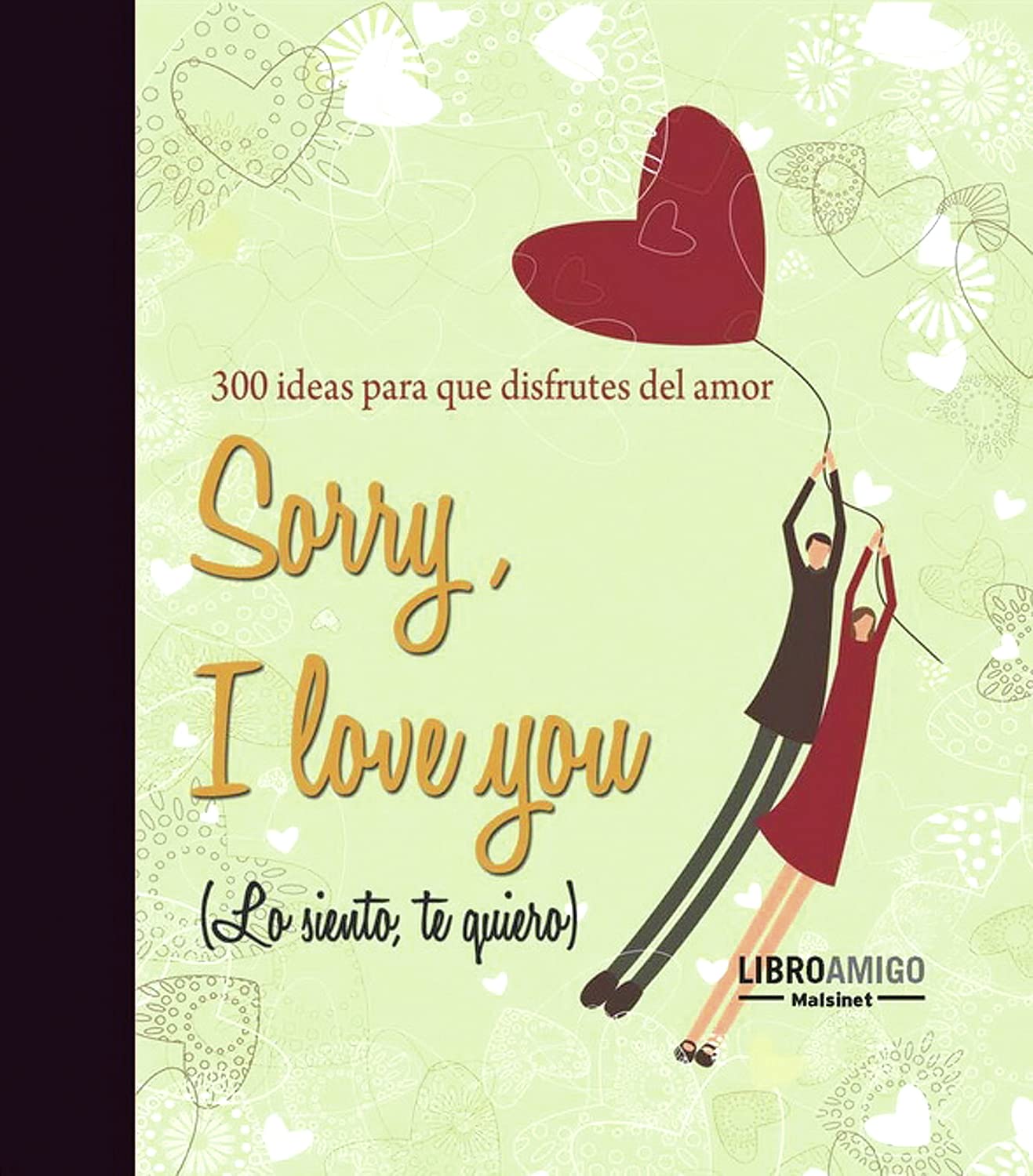 Sorry, i love you (lo siento, te quiero): 300 ideas para que disfrutes del amor (LIBRO AMIGO)