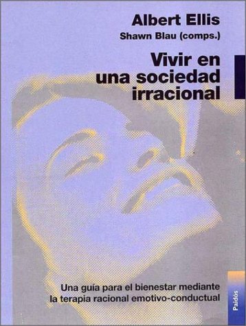Vivir Una Soledad Irracional/Living in an Irrational Society: Una Guia Para El Bienestar Mediante LA Terapia Racional Emotivo-Conductual
