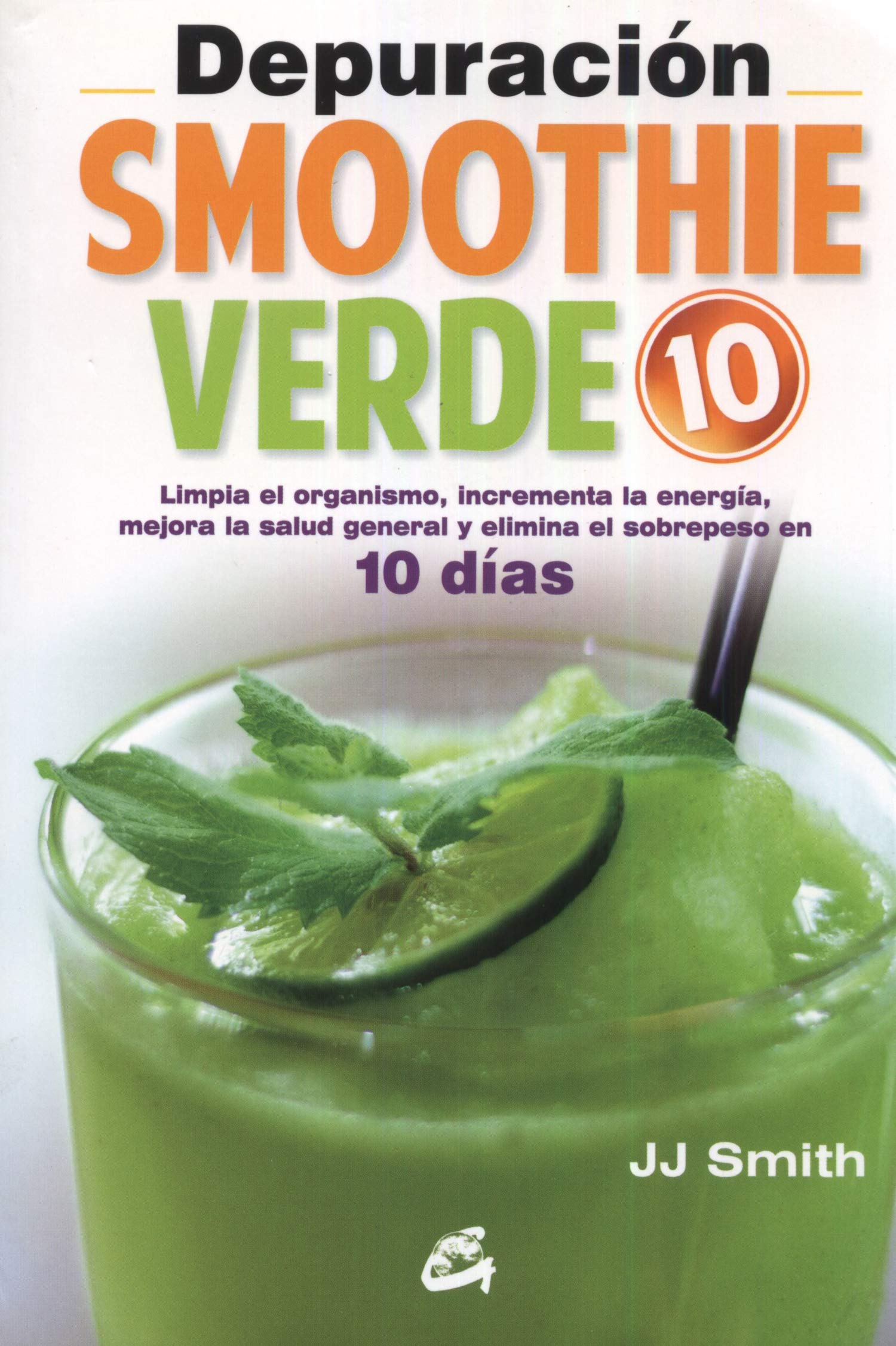 DEPURACION SMOOTHIE VERDE 10: Limpia el organismo, incrementa la energía, mejora la salud general y elimina el sobrepeso en 10 días (Nutrición y Salud)