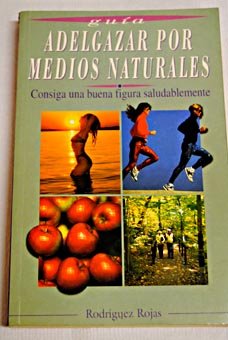 Adelgazar por medios naturales : consiga una buena figura saludablemente