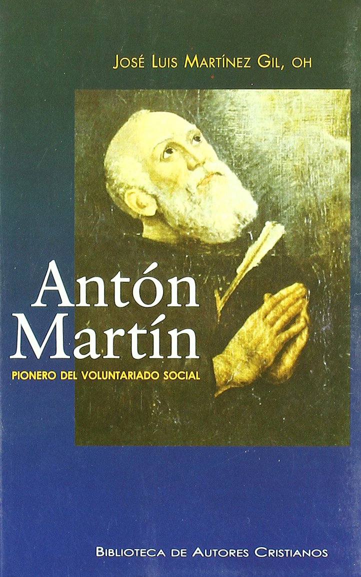 Antón Martín. Pionero del voluntariado social: Vida del hermano Antón Martín de Dios, primer compañero de san Juan de Dios, cofundador de la Orden ... social en Madrid (FUERA DE COLECCIÓN)
