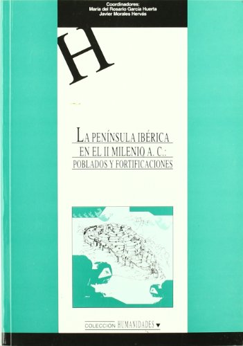 La Península Ibérica en el II Milenio A.C.: Poblados y Fortificaciones: 77 (HUMANIDADES)