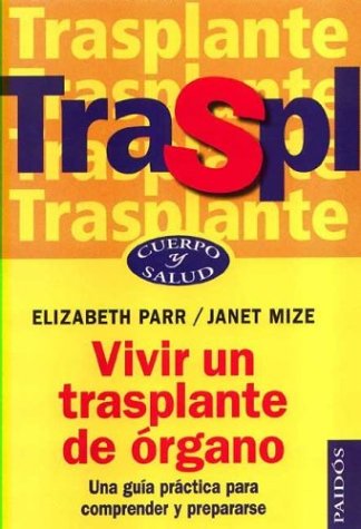 Vivir un trasplante de órgano : una guía práctica para comprender y prepararse: 53 (Cuerpo y Salud / Body and Health)