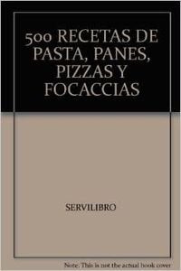 500 Recetas de pasta, panes, pizzas y focaccias (SIN COLECCION)