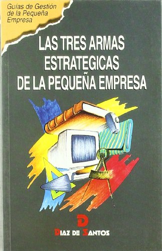 Las tres armas estratégicas de la pequeña empresa (SIN COLECCION)