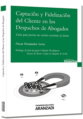 Captación y Fidelización del cliente en los despachos de Abogados - Guía para prestar un servicio excelente al cliente (Gestión de Despachos)