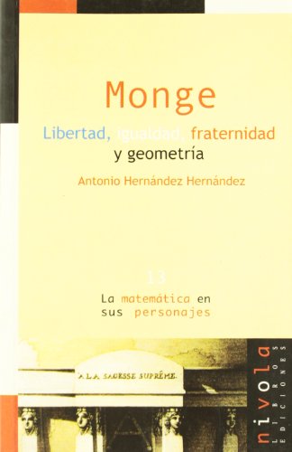 Monge. Libertad, igualdad, fraternidad y geometría: 13 (La matemática en sus personajes)