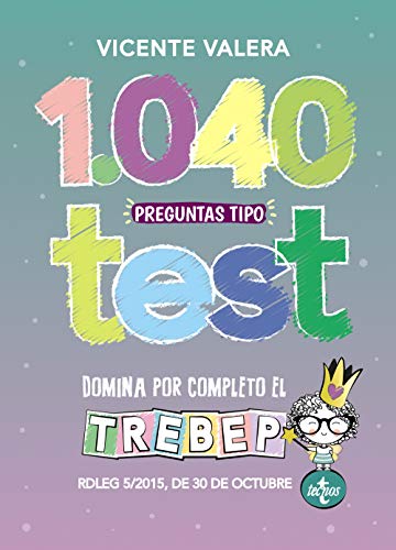 1040 preguntas tipo test TREBEP: RDLEG 5/2015, de 30 de octubre, por el que se aprueba el texto refundido de la Ley del Estatuto Básico del Empleado Público (Derecho - Práctica Jurídica)